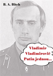 Bitch, B.A. - Vladimir Vladimirovič Putin jednou....