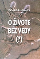 Malohradňanský, Paľo - O živote bez vedy (?)