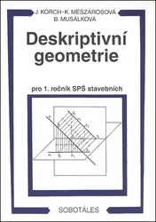 Korch, Ján; Mészárosová, Katarína; Musálková, Bohdana - Deskriptivní geometrie pro 1. ročník SPŠ stavebních