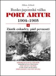 Jelínek, Milan - Port Artur 1904-1905 3. díl Zánik eskadry, pád pevnosti