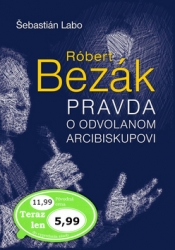 Labo, Šebastián - Róbert Bezák Pravda o odvolanom arcibiskupovi