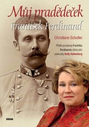 Scholler, Christiane; Hohenberg, Anita - Můj pradědeček František Ferdinand
