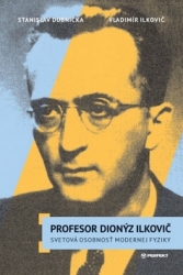 Vladimír, Ilkovič; Dubnička, Stanislav - Profesor Dionýz Ilkovič