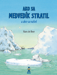 de Beer, Hans - Ako sa medvedík stratil a ako sa našiel