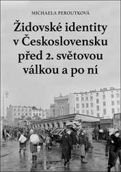 Peroutková, Michaela - Židovské identity v Československu před 2. světovou válkou a po ní
