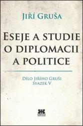 Gruša, Jiří - Eseje a studie o diplomacii a politice