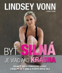 Vonn, Lindsey; Toland, Sarah - Byť silná je viac ako krásna