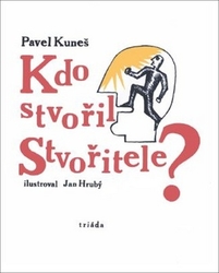 Kuneš, Pavel - Kdo stvořil Stvořitele?