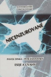 Dinka, Pavol; Žantovský, Petr - Slovensko-české, česko-slovenské NECENZUROVANÉ eseje a úvahy