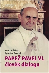 Šebek, Jaroslav; Casaroli, Agostino - Papež Pavel VI. člověk dialogu