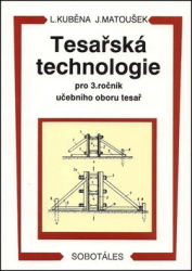 Kuběna, Ludvík; Matoušek, Jaroslav - Tesařská technologie pro 3. ročník SOU