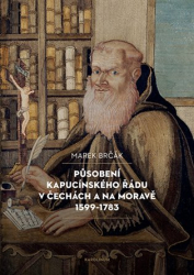 Brčák, Marek - Působení kapucínského řádu v Čechách a na Moravě 1599-1783