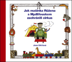 Uhlířová, Jana - Jak mašinka Růžena s Mydlifouskem zachránili cirkus