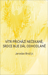 Brož, Jaroslav - Vítr přichází nečekaně, srdce bije dál odhodlaně