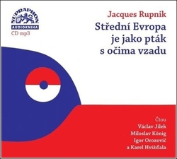 Rupnik, Jacques; Jílek, Václav; König, Miloslav; Orozovič, Igor; Hvížďala, Karel - Střední Evropa je jako pták s očima vzadu