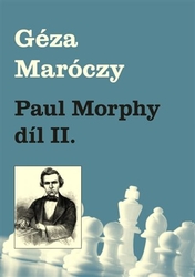Maróczy , Géza - Paul Morphy díl II.