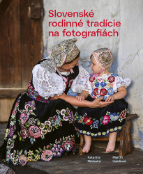 Nádaská, Katarína; Habánek, Martin - Slovenské rodinné tradície na fotografiách