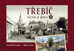 Gregor, František; Šustr, Milan - Třebíč včera a dnes I.