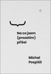 Pospíšil, Michal - Na co jsem (prozatím) přišel
