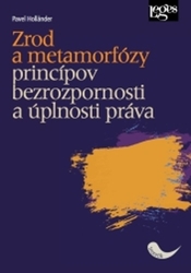 Holländer, Pavel - Zrod a metamorfózy princípov bezrozpornosti a úplnosti práva