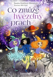 Dražilová-Zlámalová, Sandra; Hykl, Bibi - Co zmůže hvězdný prach