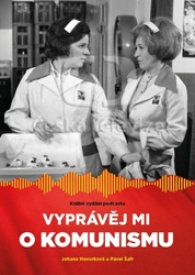 Hovorková, Johana; Šafr, Pavel - Vyprávěj mi o komunismu