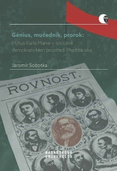 Sobotka, Jaromír - Génius, mučedník, prorok: Mýtus Karla Marxe v soc.- dem. prostředí Předlitavska