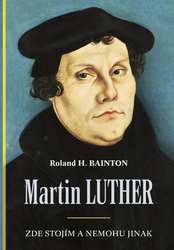 Bainton, Roland H. - Martin Luther Zde stojím a nemohu jinak