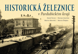 Černý, Karel; Jeschke, Roman; Navrátil, Martin; Štěpán, Martin - Historická železnice v Pardubickém kraji