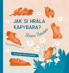 Baluchová, Kristína; Aradská, Žaneta - Jak si hrála kapybara?
