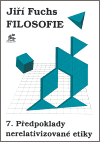 Fuchs, Jiří - Filosofie 7. - Předpoklady nerelativizované etiky