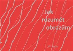 Kosík, Jiří - Jak rozumět obrazům