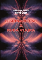 Fryščok, Miloslav Alexej - Legionáři, car a rudá vlajka