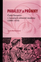 Merhautová, Lucie - Paralely a průniky. Česká literatura v časopisech německé moderny (1880–1910)