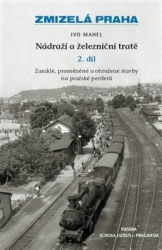 Mahel, Ivo - Zmizelá Praha-Nádraží a železniční tratě 2.díl