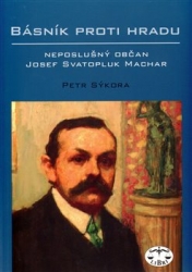 Sýkora, Petr - Básník proti Hradu - neposlušný občan Josef Svatopluk Machar