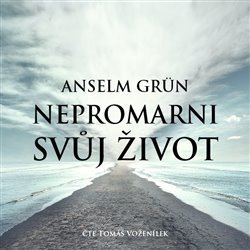 Grün, Anselm - Nepromarni svůj život