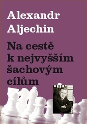 Aljechin, Alexandr - Na cestě k nejvyšším šachovým cílům