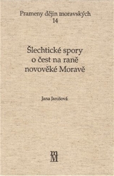 Janišová, Jana - ŠLECHTICKÉ SPORY O ČEST NA RANÉ NOVOVĚKÉ MORAVĚ