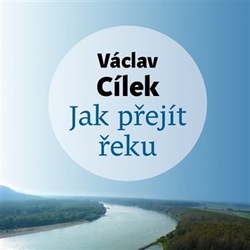 Cílek, Václav - Jak přejít řeku