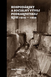 Žadanský, Juraj - Hospodársky a sociálny vývoj Podkarpatskej Rusi 1919-1939