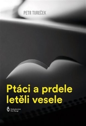 Tureček, Petr - Ptáci a prdele letěli vesele