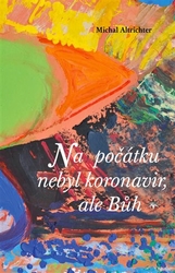 Altrichter, Michal - Na počátku nebyl koronavir, ale Bůh