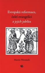 Wernisch, Martin - Evropská reformace, čeští evangelíci a jejich jubilea