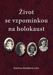 Horáčková, Kateřina - Život se vzpomínkou na holokaust