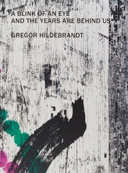 Hildebrandt, Gregor - A Blink of an Eye and the Years are Behind Us