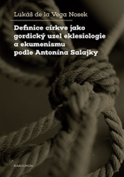 de la Vega Nosek, Lukáš - Definice církve jako gordický uzel eklesiologie a ekumenismu podle Antonína Salajky