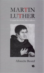 Beutel , Albrecht - Martin Luther - Uvedení do života, díla a odkazu