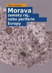 Valenta, Milan - Morava - zemský ráj, nebo periferie Evropy