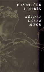 Hrubín, František - Křídla lásek mých